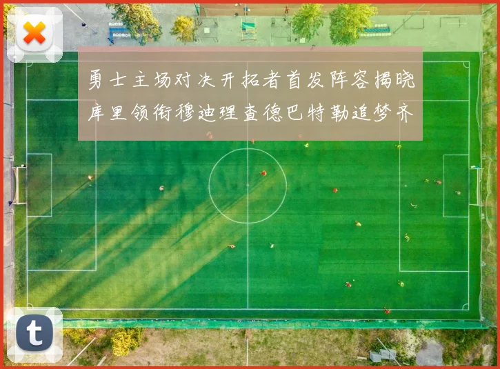 勇士主场对决开拓者首发阵容揭晓库里领衔穆迪理查德巴特勒追梦齐上阵