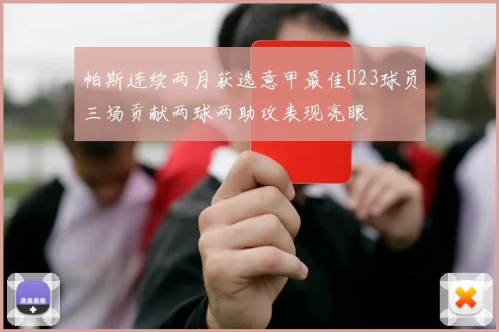 帕斯连续两月获选意甲最佳U23球员三场贡献两球两助攻表现亮眼